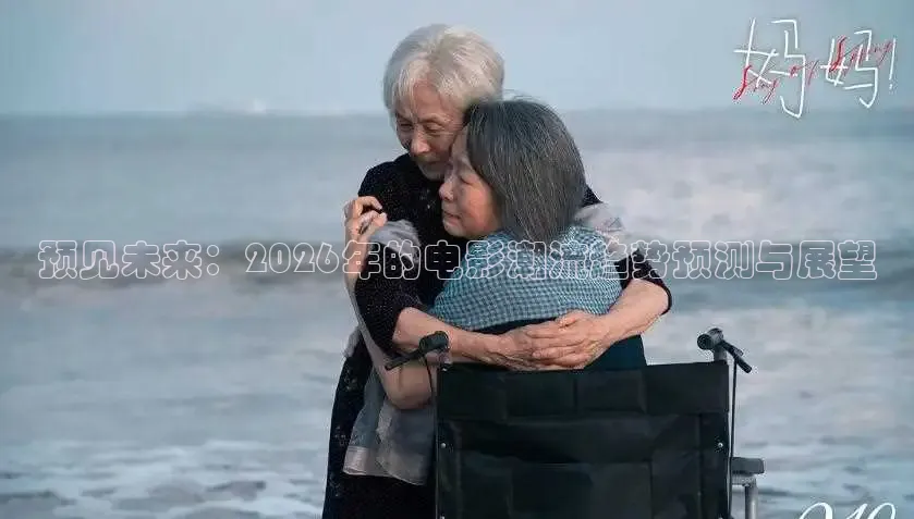 预见未来：2026年的电影潮流趋势预测与展望